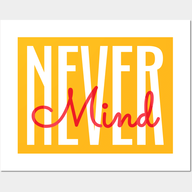 Never mind Wall Art by dblaiya